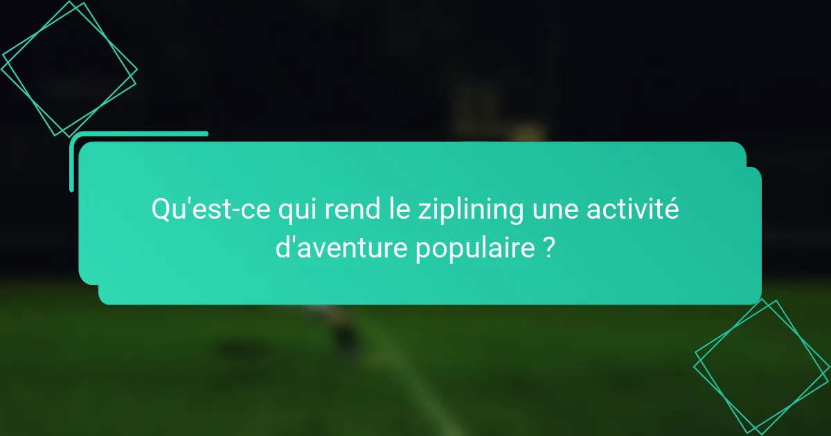 Qu'est-ce qui rend le ziplining une activité d'aventure populaire ?