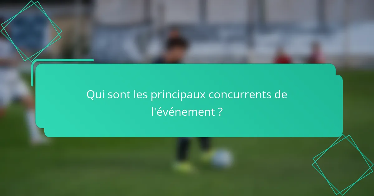 Qui sont les principaux concurrents de l'événement ?